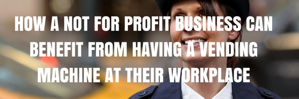 How A Not for Profit Business can Benefit From Having a Vending Machine at their Workplace