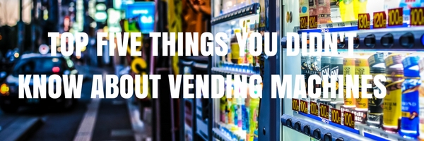 Top five things you didn’t know about vending machines